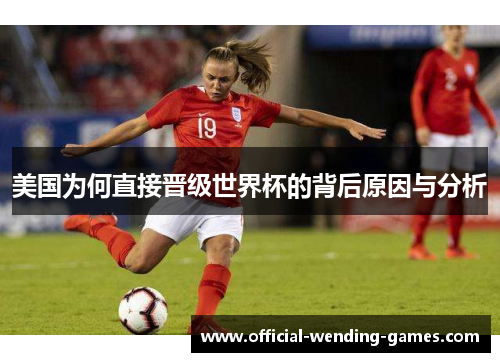 美国为何直接晋级世界杯的背后原因与分析