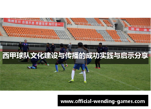 西甲球队文化建设与传播的成功实践与启示分享 西甲球队文化建设与传播的成功实践与启示分享