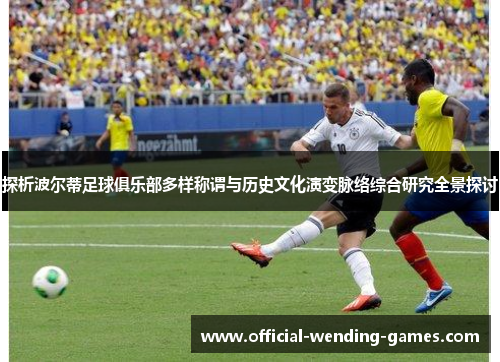 探析波尔蒂足球俱乐部多样称谓与历史文化演变脉络综合研究全景探讨