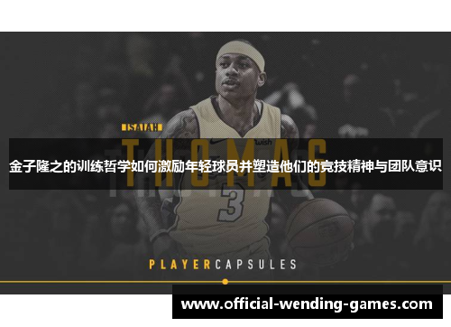 金子隆之的训练哲学如何激励年轻球员并塑造他们的竞技精神与团队意识 金子隆之的训练哲学如何激励年轻球员并塑造他们的竞技精神与团队意识