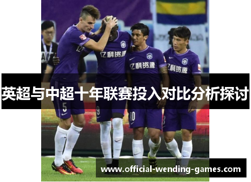 英超与中超十年联赛投入对比分析探讨