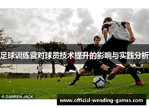 足球训练营对球员技术提升的影响与实践分析