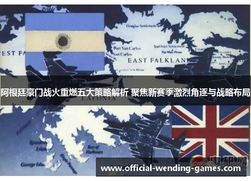 阿根廷豪门战火重燃五大策略解析 聚焦新赛季激烈角逐与战略布局 阿根廷豪门战火重燃五大策略解析 聚焦新赛季激烈角逐与战略布局